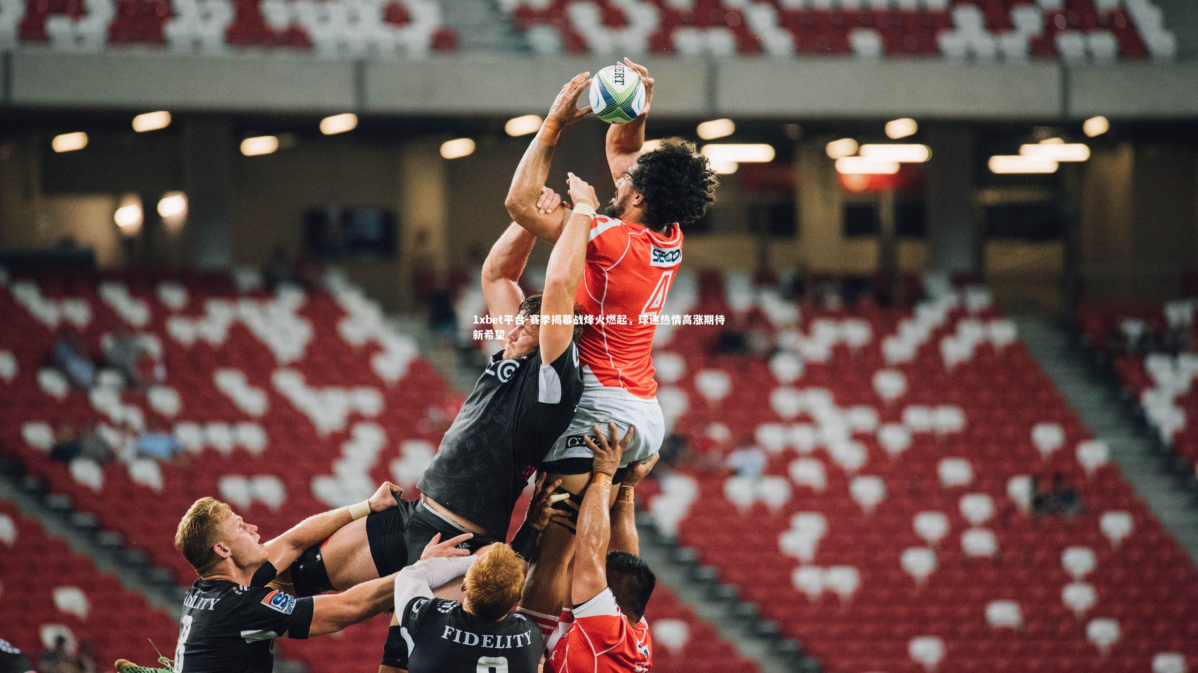 赛季揭幕战烽火燃起,球迷热情高涨期待新希望